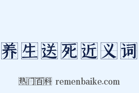 养生送死近义词是什么意思的图片